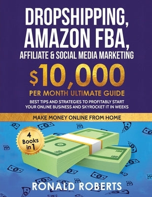 Dropshipping, Amazon FBA, Affiliate & Social Media Marketing: $10,000 PER Month Ultimate Guide Best Tips and Strategies to Profitably Start Your Onlin Paperback Create Your Reality