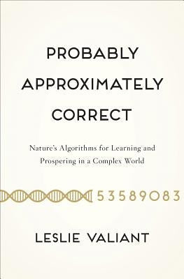 Probably Approximately Correct: Nature's Algorithms for Learning and Prospering in a Complex World Paperback Basic Books