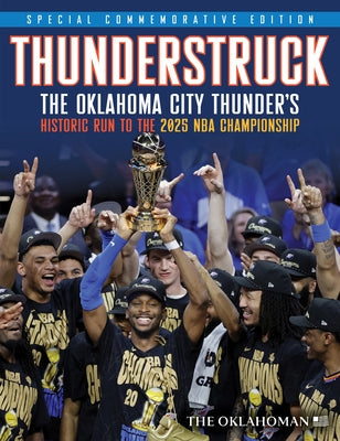 Thunderstruck: The Oklahoma City Thunder's Historic Run to the 2025 NBA Championship by Oklahoman, The