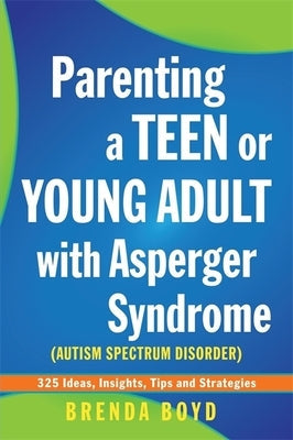 Parenting a Teen or Young Adult with Asperger Syndrome (Autism Spectrum Disorder): 325 Ideas, Insights, Tips and Strategies Paperback Jessica Kingsley Publishers