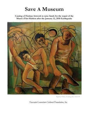 Save A Museum: Catalog of Haitian Artwork to raise funds for the repair of the Musée d'Art Haïtien after the January 12, 2010 Earthqu Paperback Createspace Independent Publishing Platform