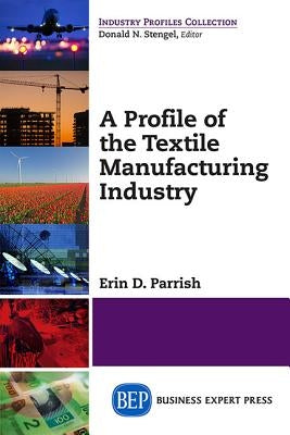 A Profile of the Textile Manufacturing Industry Paperback Business Expert Press