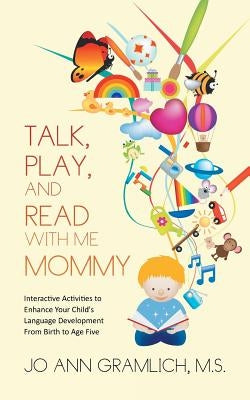 Talk, Play, and Read with Me Mommy: Interactive Activities to Enhance Your Child's Language Development from Birth to Age Five Paperback Authorhouse