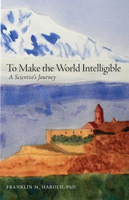 To Make the World Intelligible: A Scientist's Journey Paperback FriesenPress