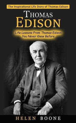 Thomas Edison: The Inspirational Life Story of Thomas Edison ( Life Lessons From Thomas Edison You Never Knew Before) Paperback Elena Holly