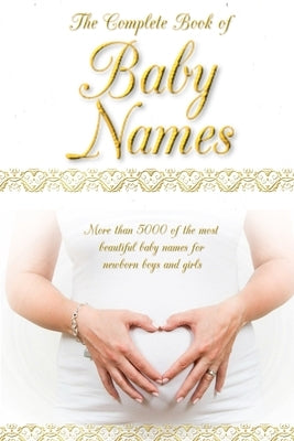 The Complete Book of Baby Names: More than 5000 beautiful baby names for newborn boys and girls - The ideal maternity gift Paperback Independently Published