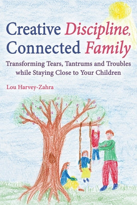 Creative Discipline, Connected Family: Transforming Tears, Tantrums and Troubles While Staying Close to Your Children Paperback Floris Books