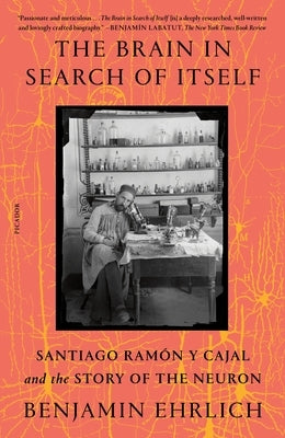 The Brain in Search of Itself: Santiago Ramón Y Cajal and the Story of the Neuron Paperback Picador USA