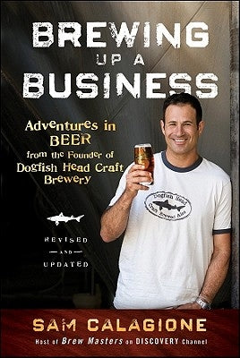Brewing Up a Business: Adventures in Beer from the Founder of Dogfish Head Craft Brewery Paperback Wiley