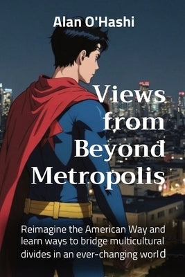 Views from Beyond Metropolis: Reimagine the American Way and learn ways to bridge multicultural divides in an ever-changing world Paperback Boulder Community Media