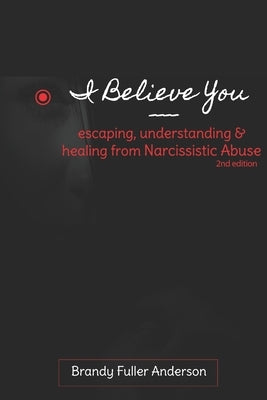 I Believe You: escaping, understanding & healing from narcissistic abuse: 2nd Edition Paperback Independently Published
