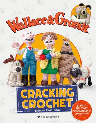 Wallace & Gromit: Cracking Crochet: Create 12 Iconic Characters in Amigurumi Paperback Search Press