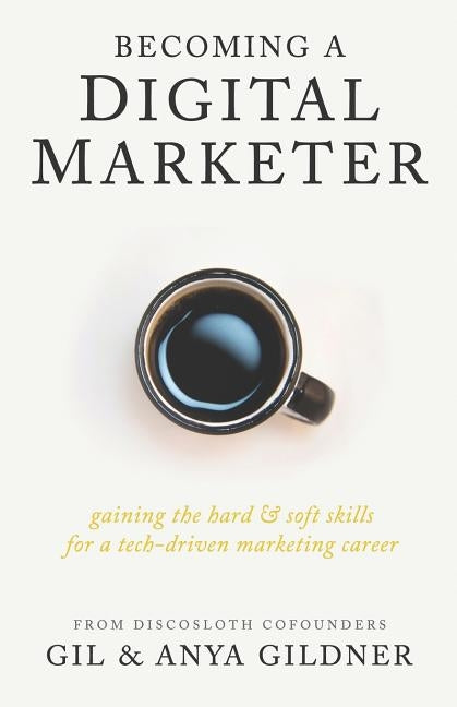 Becoming A Digital Marketer: Gaining the Hard & Soft Skills for a Tech-Driven Marketing Career Baltika Press