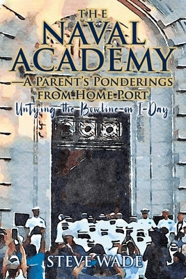 The Naval Academy - A Parent's Ponderings from Home Port: Untying the Bowline on I-Day Paperback Strategic Book Publishing