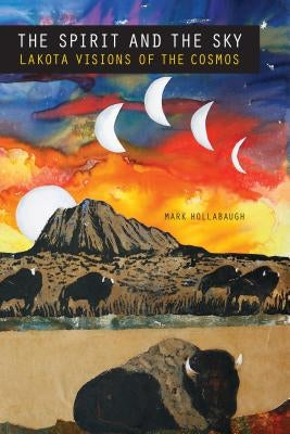 The Spirit and the Sky: Lakota Visions of the Cosmos Paperback University of Nebraska Press