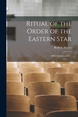 Ritual of the Order of the Eastern Star: A Book of Instruction .. Paperback Legare Street Press