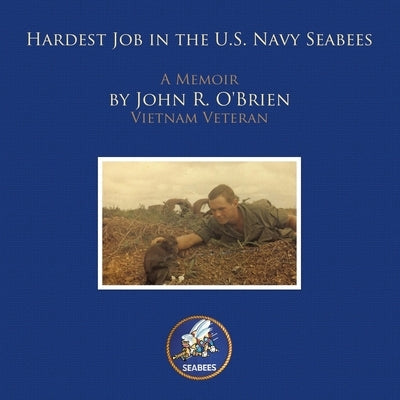 Hardest Job in the U.S. Navy Seabees: A Memoir by John R. O'brien Vietnam Veteran Paperback Authorhouse
