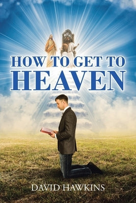 How to Get to Heaven Bible Christian Faith Publishing