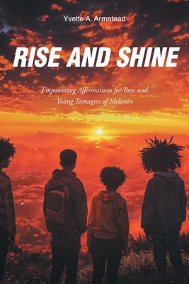 Rise and Shine: Empowering Affirmations for Boys and Young Teenagers of Melanin Paperback Christian Faith Publishing