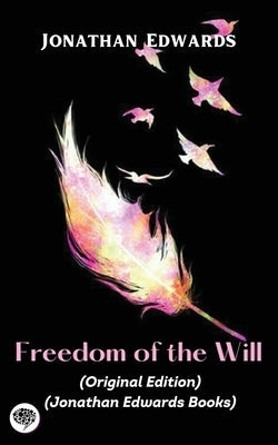 Jonathan Edwards: Freedom of the Will (Original Edition) (Jonathan Edwards Books) Bible Tgc Press