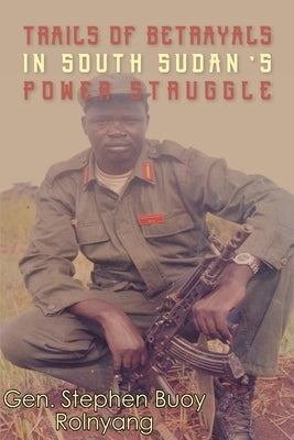 Trails of Betrayals in south Sudan's Power Struggle Paperback Africa World Books Pty Ltd