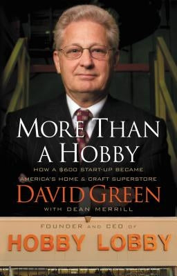 More Than a Hobby: How a $600 Start-Up Became America's Home & Craft Superstore Paperback Thomas Nelson