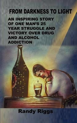 From Darkness to Light: An inspiring story of one man's 25 year struggle and victory over drug and alcohol addiction Paperback 1st Book Library