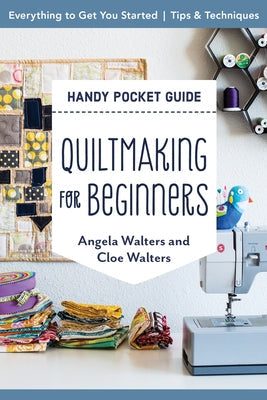 Quiltmaking for Beginners Handy Pocket Guide: Everything to Get You Started; Tips & Techniques Paperback C&T Publishing