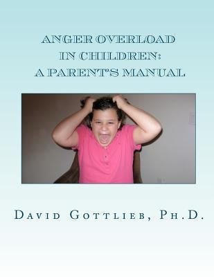 Anger Overload in Children: A Parent's Manual Paperback Createspace Independent Publishing Platform