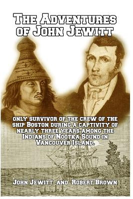 The Adventures of John Jewitt: Only Survivor of the Crew of the Ship Boston Paperback Blurb