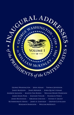 Inaugural Addresses of the Presidents V1: Volume 1: George Washington (1789) to William McKinley (1901) Paperback Applewood Books