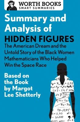 Summary and Analysis of Hidden Figures: The American Dream and the Untold Story of the Black Women Mathematicians Who Helped Win the Space Race: Based Worth Books