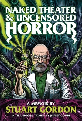 Naked Theater & Uncensored Horror: A Memoir by Stuart Gordon Paperback FAB Press
