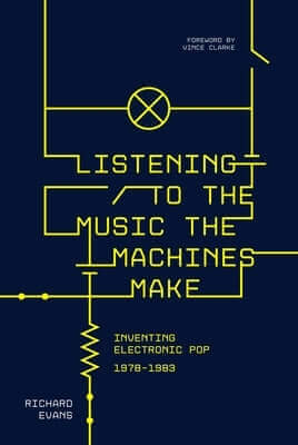 Listening to the Music the Machines Make: Inventing Electronic Pop 1978-1983 Paperback Omnibus Press