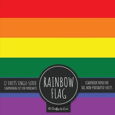 Rainbow Flag Scrapbook Paper Pad: Pride LGBT Art 8x8 Decorative Paper Design Scrapbooking Kit for Cardmaking, DIY Crafts, Creative Projects Paperback Crafty as Ever