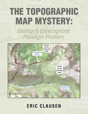 The Topographic Map Mystery: Geology's Unrecognized Paradigm Problem Paperback Xlibris Us