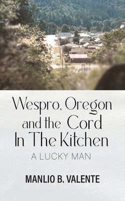 Wespro, Oregon, and the Cord In The Kitchen: A Lucky Man Paperback Aspire Publishing Hub, LLC