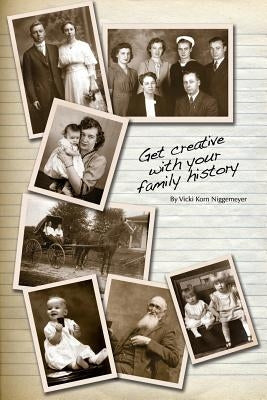 Get Creative with Your Family History by Niggemeyer, Vicki Korn