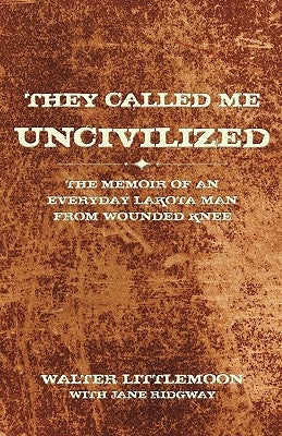 They Called Me Uncivilized: The Memoir of an Everyday Lakota Man from Wounded Knee Paperback iUniverse