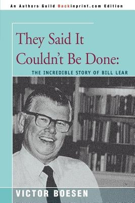 They Said It Couldn't Be Done: The Incredible Story of Bill Lear Paperback iUniverse