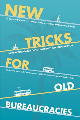 New Tricks for Old Bureaucracies: Improving Policy Outcomes in the Public Sector by Schank, Joshua