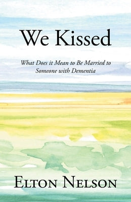 We Kissed: What Does it Mean to Be Married to Someone with Dementia Paperback Newman Springs Publishing, Inc.