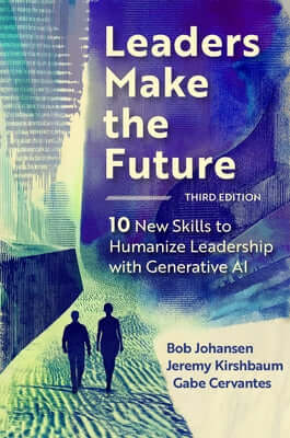 Leaders Make the Future, Third Edition: 10 New Skills to Humanize Leadership with Generative AI Hardcover Berrett-Koehler Publishers