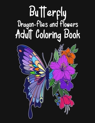 Butterfly Dragon-Flies and Flowers Adult Coloring Book Paperback Independently Published