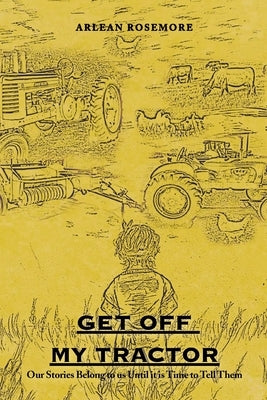 Get off My Tractor: Our Stories Belong to Us Until It Is Time to Tell Them Paperback Xlibris Us
