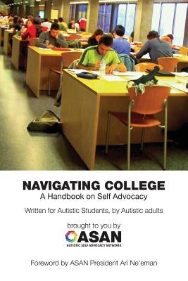 Navigating College: A Handbook on Self Advocacy Written for Autistic Students from Autistic Adults Paperback Autistic Press