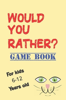 Would You Rather Game Book For kids 6-12 Years old: Would You Rather Kids Book, The Game For Family Fun, Would You Rather Questions Book, Travel Games Paperback Independently Published