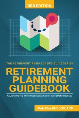 Retirement Planning Guidebook: Navigating the Important Decisions for Retirement Success by Pfau, Wade