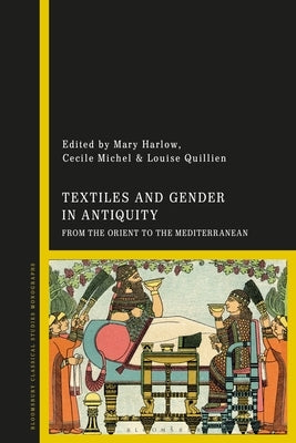 Textiles and Gender in Antiquity: From the Orient to the Mediterranean Paperback Bloomsbury Publishing PLC