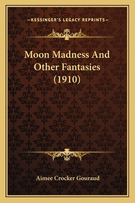 Moon Madness And Other Fantasies (1910) Paperback Kessinger Publishing